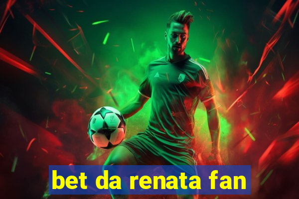 bet da renata fan